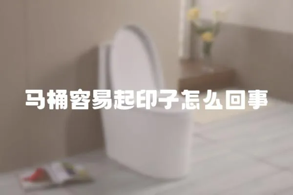 馬桶容易起印子怎么回事