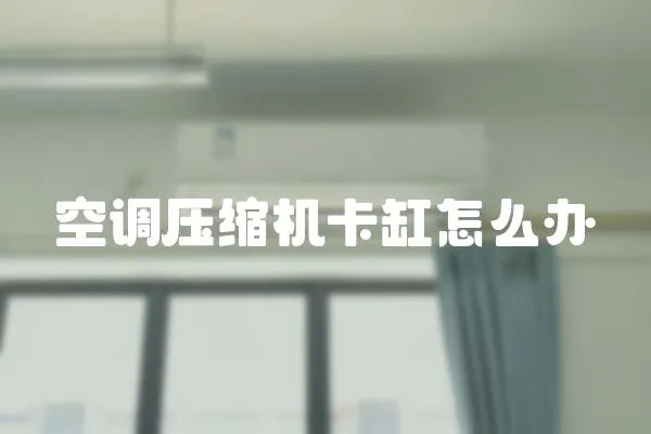 空調(diào)壓縮機卡缸怎么辦