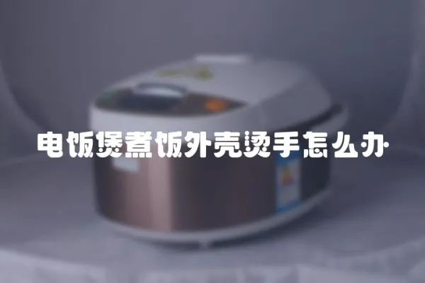 電飯煲煮飯外殼燙手怎么辦