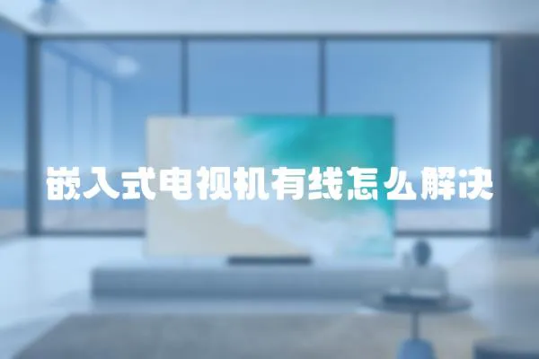 嵌入式電視機(jī)有線怎么解決