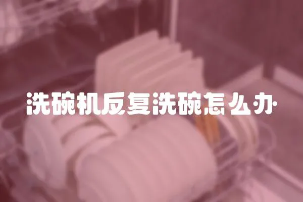 洗碗機反復洗碗怎么辦