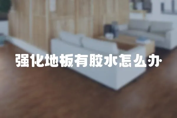強化地板有膠水怎么辦