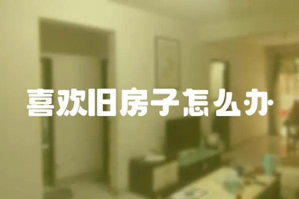 喜歡舊房子怎么辦