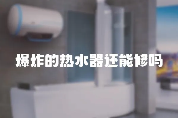 爆炸的熱水器還能修嗎
