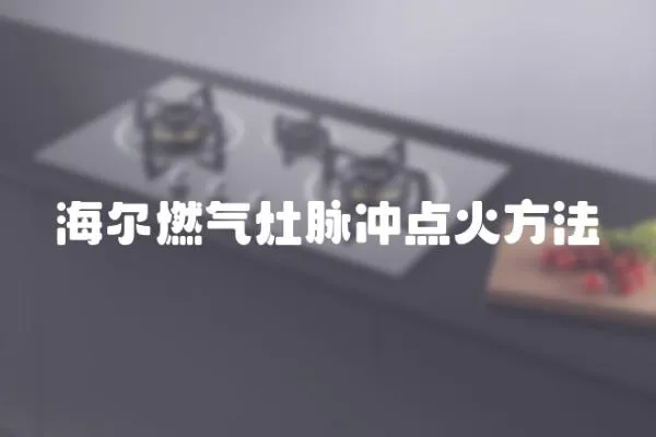 海爾燃氣灶脈沖點火方法