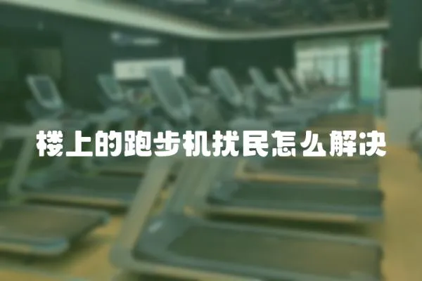 樓上的跑步機(jī)擾民怎么解決