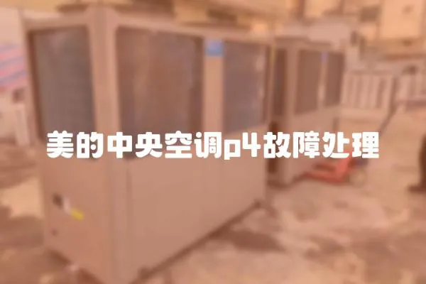 美的中央空調(diào)p4故障處理