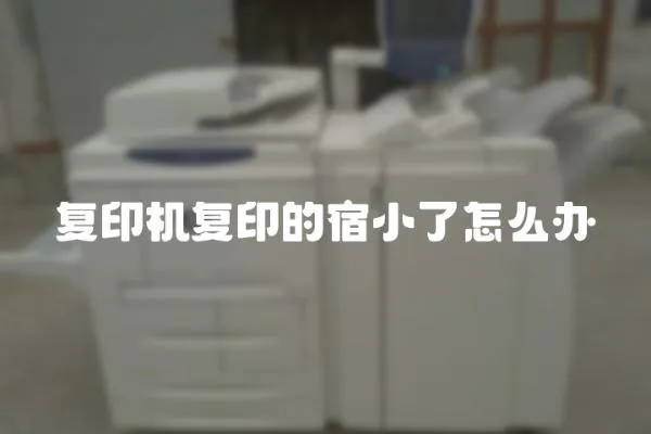 復印機復印的宿小了怎么辦