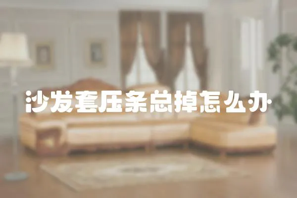 沙發套壓條總掉怎么辦