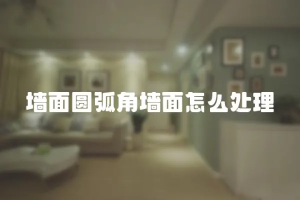 墻面圓弧角墻面怎么處理