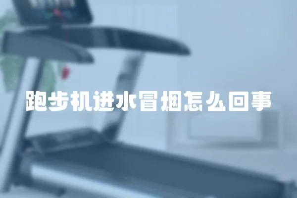 跑步機進水冒煙怎么回事