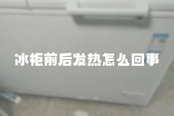 冰柜前后發(fā)熱怎么回事