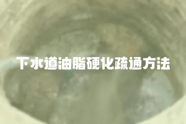 下水道油脂硬化疏通方法