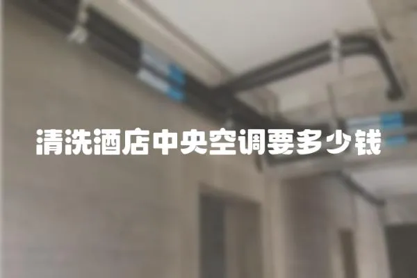 清洗酒店中央空調要多少錢