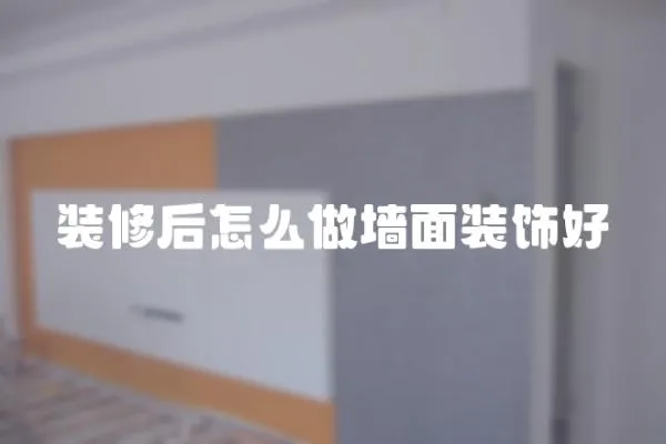 裝修后怎么做墻面裝飾好