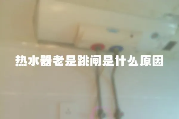 熱水器老是跳閘是什么原因