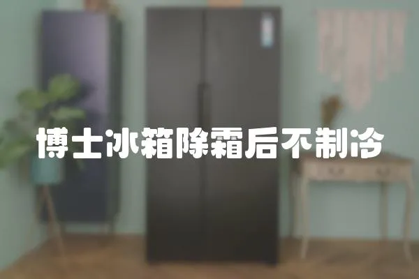 博士冰箱除霜后不制冷