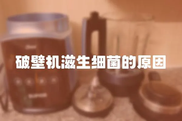 破壁機滋生細菌的原因