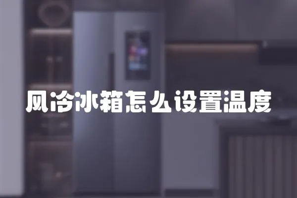 風(fēng)冷冰箱怎么設(shè)置溫度