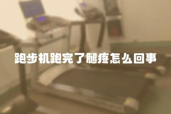 跑步機(jī)跑完了腿疼怎么回事