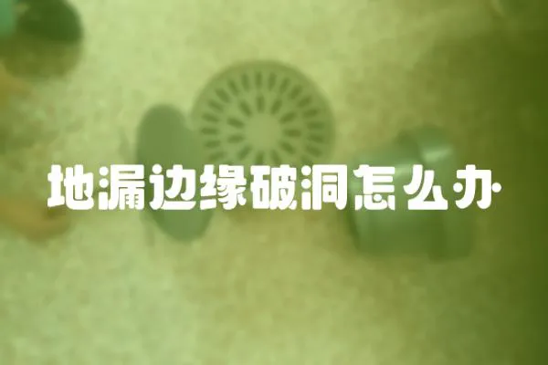 地漏邊緣破洞怎么辦