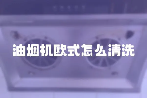 油煙機歐式怎么清洗