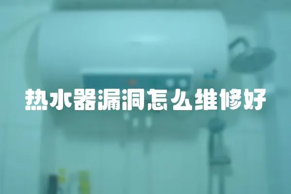 熱水器漏洞怎么維修好