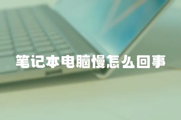 筆記本電腦慢怎么回事