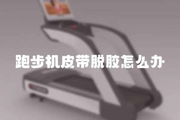 跑步機皮帶脫膠怎么辦