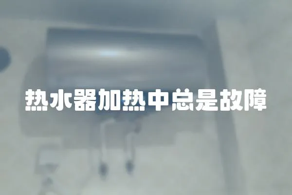 熱水器加熱中總是故障