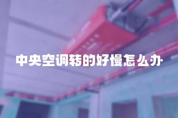 中央空調轉的好慢怎么辦