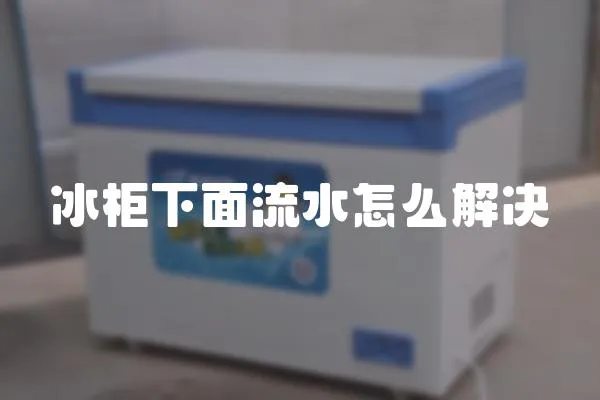 冰柜下面流水怎么解決