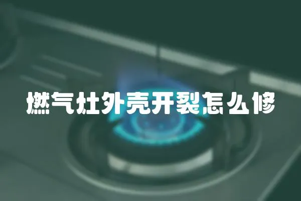 燃氣灶外殼開裂怎么修