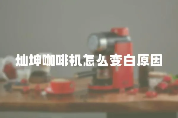 燦坤咖啡機怎么變白原因