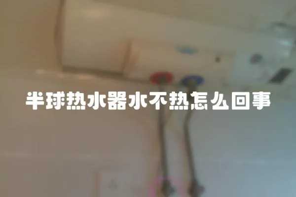 半球熱水器水不熱怎么回事