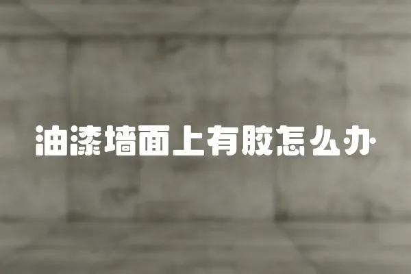 油漆墻面上有膠怎么辦