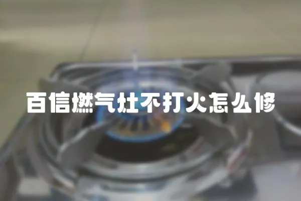 百信燃氣灶不打火怎么修