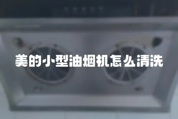 美的小型油煙機怎么清洗