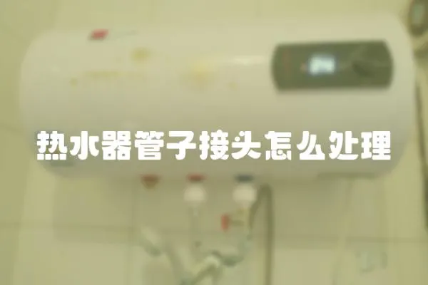 熱水器管子接頭怎么處理