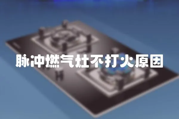 脈沖燃氣灶不打火原因