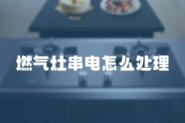 燃氣灶串電怎么處理
