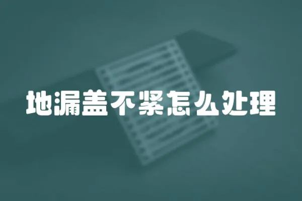 地漏蓋不緊怎么處理