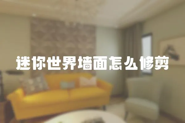 迷你世界墻面怎么修剪