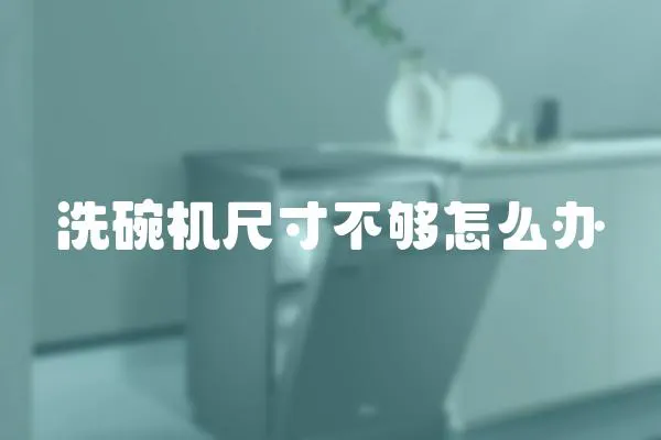 洗碗機尺寸不夠怎么辦