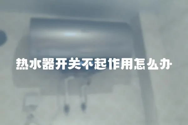 熱水器開關不起作用怎么辦