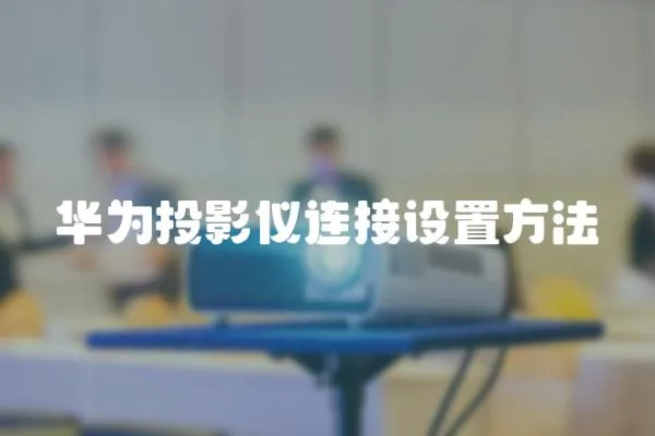 華為投影儀連接設置方法