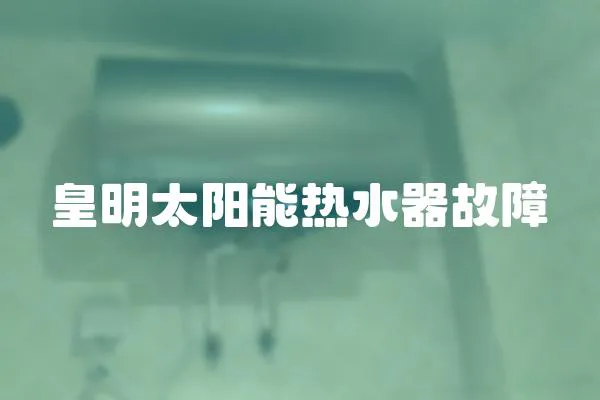 皇明太陽能熱水器故障