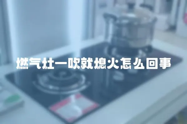 燃氣灶一吹就熄火怎么回事