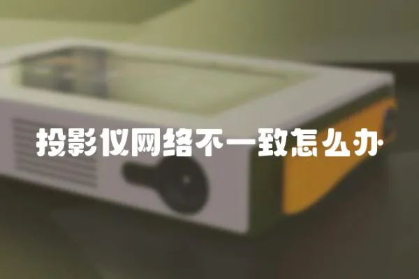 投影儀網(wǎng)絡不一致怎么辦