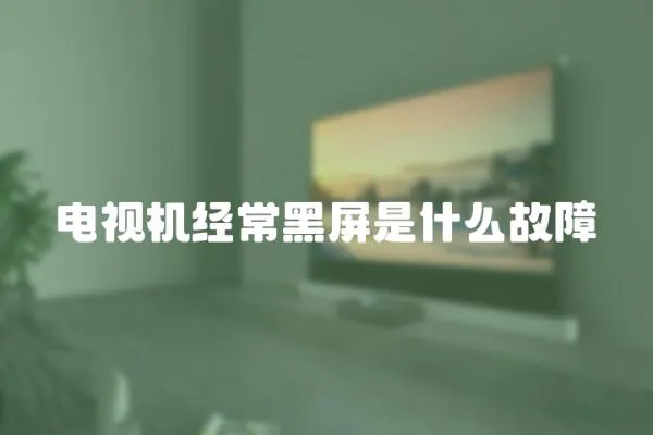 電視機經常黑屏是什么故障